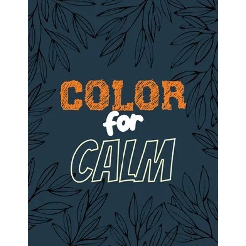 Color for Calm: Stress Relieving Creative Fun Drawings for Grownups & Teens to Reduce Anxiety & Relax, 14 Motivating & Creative Art Ac