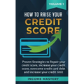 How to Raise Your Credit Score: Proven Strategies to Repair Your Credit Score, Increase Your Credit Score, Overcome Credit Card Debt and Increase Your