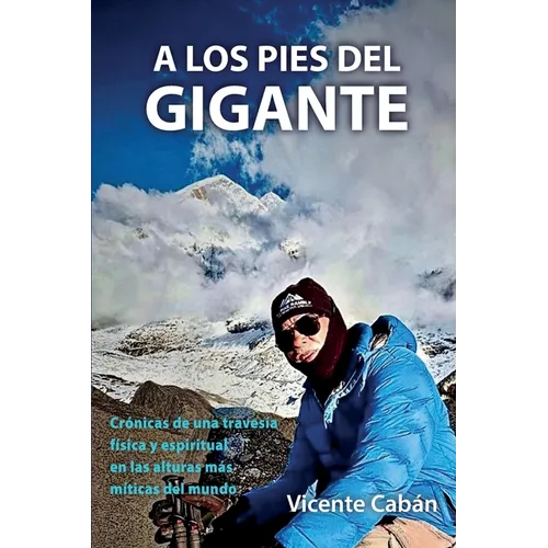 A Los Pies del Gigante: Crónicas de una travesía física y espiritual en las alturas más míticas del mundo