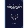 History of the war in the Peninsula and in the South of France From the Year 1807 to the Year 1814; Volume 1