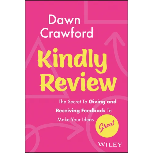 Kindly Review: The Secret to Giving and Receiving Feedback to Make Your Ideas Great