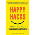 Happy Hacks: 101 Science-Backed Ways to Boost Happiness, Reduce Stress, and Build a More Meaningful Life
