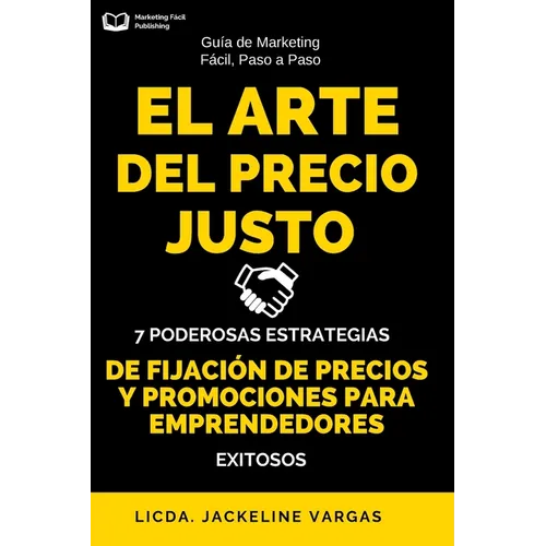 El Arte del Precio Justo: 7 Poderosas Estrategias de Fijación de Precios y Promociones para Emprendedores Exitosos