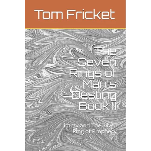 The Seven Rings of Man's Destiny Book II: Jimmy and The Silver Ring of Prophecy