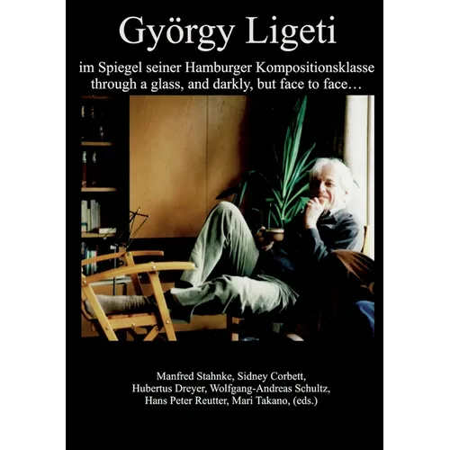 György Ligeti im Spiegel seiner Hamburger Kompositionsklasse: through a glass, and darkly, but face to face