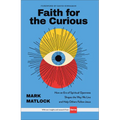 Faith for the Curious: How an Era of Spiritual Openness Shapes the Way We Live and Help Others Follow Jesus