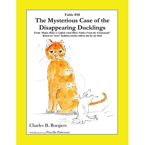 The Mysterious Case of the Disappearing Ducklings [Fable 10]: (From Rufus Rides a Catfish & Other Fables From the Farmstead)