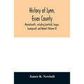 History of Lynn, Essex County, Massachusetts, including Lynnfield, Saugus, Swampscott, and Nahant (Volume II)