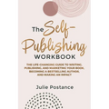 The Self-Publishing Workbook: The Life-Changing Guide to Writing, Publishing, and Marketing Your Book, Becoming a Bestselling Author, and Making an Im
