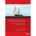 Ships, Boats, Ports, Trade, and War in the Mediterranean and Beyond: Proceedings of the Maritime Archaeology Graduate Symposium 2018