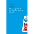 Can Humanity Survive Socialised Birth