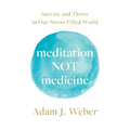 Meditation Not Medicine: Survive and Thrive in Our Stress-Filled World