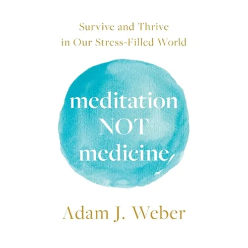 Meditation Not Medicine: Survive and Thrive in Our Stress-Filled World