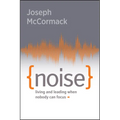 Noise: Living and Leading When Nobody Can Focus