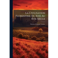 La Civilisation Florentine Du Xiiie Au Xvie Siècle