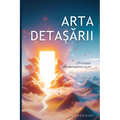 Arta detașării: Să accepți incertitudinea și să trăiești o viață plină