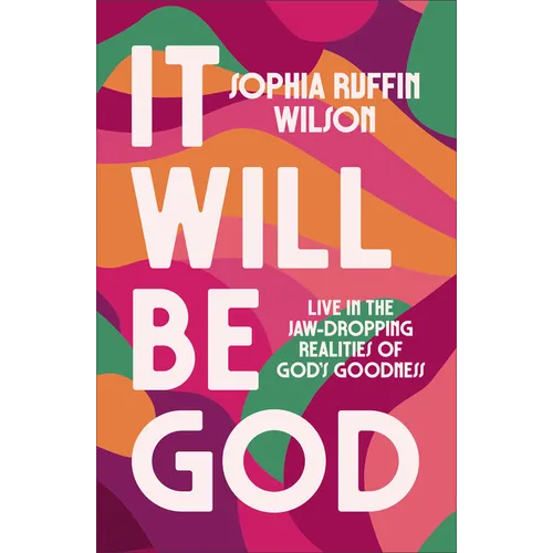 It Will Be God: Live in the Jaw-Dropping Realities of God's Goodness
