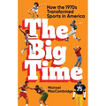 The Big Time: How the 1970s Transformed Sports in America