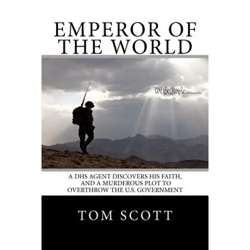 Emperor of The World: A DHS Agent Discovers His Faith, and a Murderous Plot to Overthrow the U.S. Government