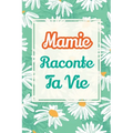 Mamie, raconte ta vie: Un livre cadeau pour une grand-mère: écris ton histoire et partage tes souvenirs avec moi