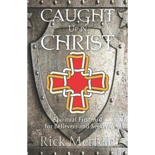 Caught Up In Christ: Spiritual First-Aid for Believers and Seekers