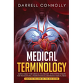 Medical Terminology: Quickly Build Your Medical Vocabulary Effective techniques for Pronouncing, Understanding & Memorizing Medical Terms (