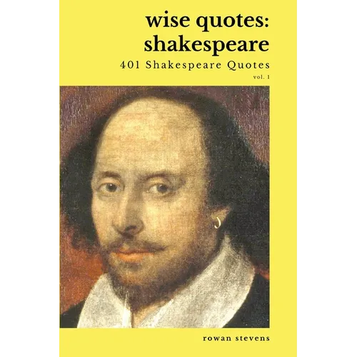 Wise Quotes - Shakespeare (401 Shakespeare Quotes): English Theater Playwright Elizabethan Era Quote Collection