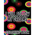 I Will Follow My Dreams Coloring Book: Motivating Quotes And Designs To Color, Positivity Boosting Coloring Sheets For Adults