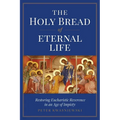 The Holy Bread of Eternal Life: Restoring Eucharistic Reverence in an Age of Impiety