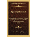 Spalding Memorial: A Genealogical History Of Edward Spalding, Of Massachusetts Bay, And His Descendants (1872)