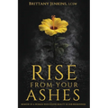 Rise From Your Ashes: Memoir Of A Woman Who Found Beauty In Her Brokenness