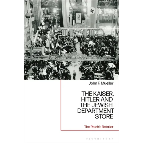 The Kaiser, Hitler and the Jewish Department Store: The Reich's Retailer
