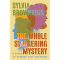 The Whole Staggering Mystery: A Story of Fathers Lost and Found