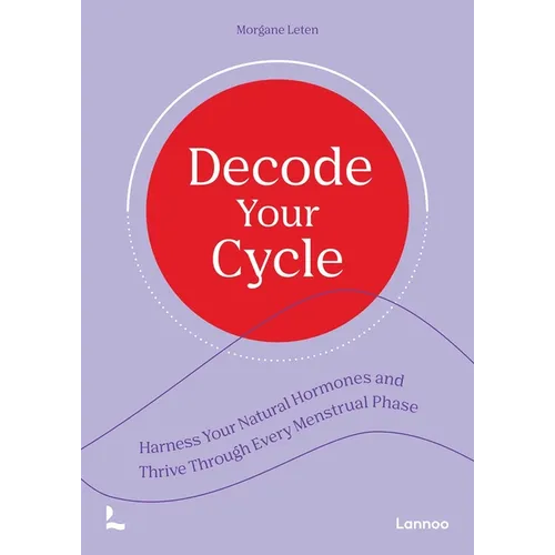 Decode Your Cycle: Harness Your Natural Hormones and Thrive Through Every Menstrual Phase