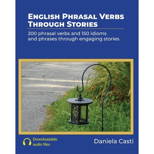 English Phrasal Verbs Through Stories: 200 phrasal verbs and 150 idioms and phrases through engaging stories