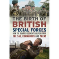 The Birth of British Special Forces: How the Guards Regiments Helped Forge the Sas, Commandos and Paras