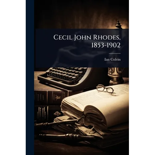 Cecil John Rhodes, 1853-1902