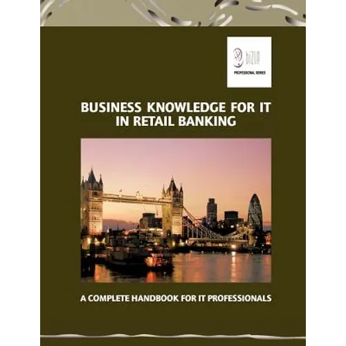 Business Knowledge for IT in Retail Banking: A Complete Handbook for IT Professionals
