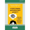 Overcoming Anticipatory Anxiety: A CBT Guide for Moving past Chronic Indecisiveness, Avoidance, and Catastrophic Thinking [Large Print 16 Pt Edition]