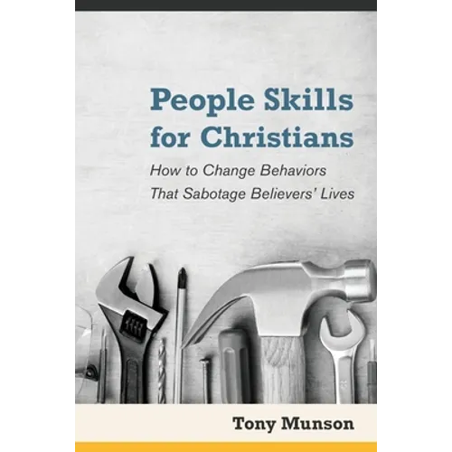 People Skills for Christians: How to Change Behaviors That Sabotage Believers' Lives
