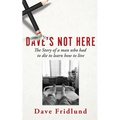 Dave's Not Here: The Story of a man who had to die to learn how to live