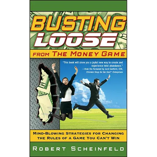 Busting Loose from the Money Game: Mind-Blowing Strategies for Changing the Rules of a Game You Can't Win