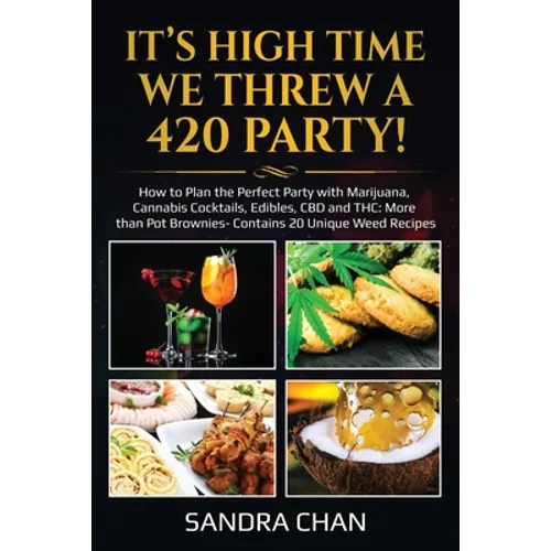 It's High Time We Threw a 420 Party!: How to Plan the Perfect Party with Marijuana, Cannabis Cocktails, Edibles, CBD and THC: More than Pot Brownies-