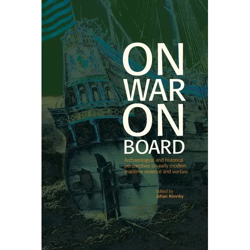 On War on Board: Archaeological and Historical perspectives on Early Modern Maritime Violence and Warfare