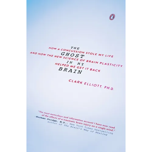 The Ghost in My Brain: How a Concussion Stole My Life and How the New Science of Brain Plasticity Helped Me Get It Back