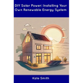 DIY Solar Power: Installing Your Own Renewable Energy System