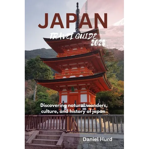 Japan travel guide 2023: Discovering natural wonders, culture, and history of japan