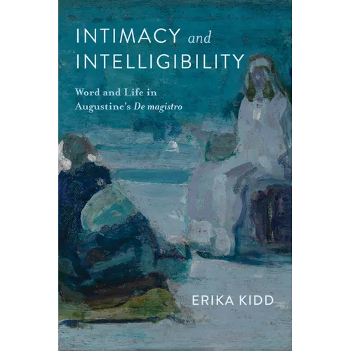 Intimacy and Intelligibility: Word and Life in Augustine's "De magistro"