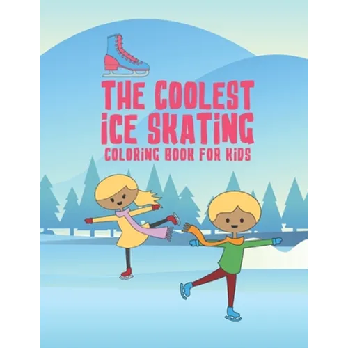 The Coolest Ice Skating Coloring Book For Kids: 25 Fun Designs For Boys And Girls - Perfect For Young Children