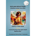 Sicilian Seductions, a Mediterranean Love Affair: Happily Ever Now, a soul journey of an open heart